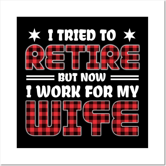 I Tried To Retire But Now I Work For My Wife Retirement Gift Wall Art by issambak